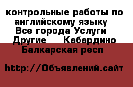 контрольные работы по английскому языку - Все города Услуги » Другие   . Кабардино-Балкарская респ.